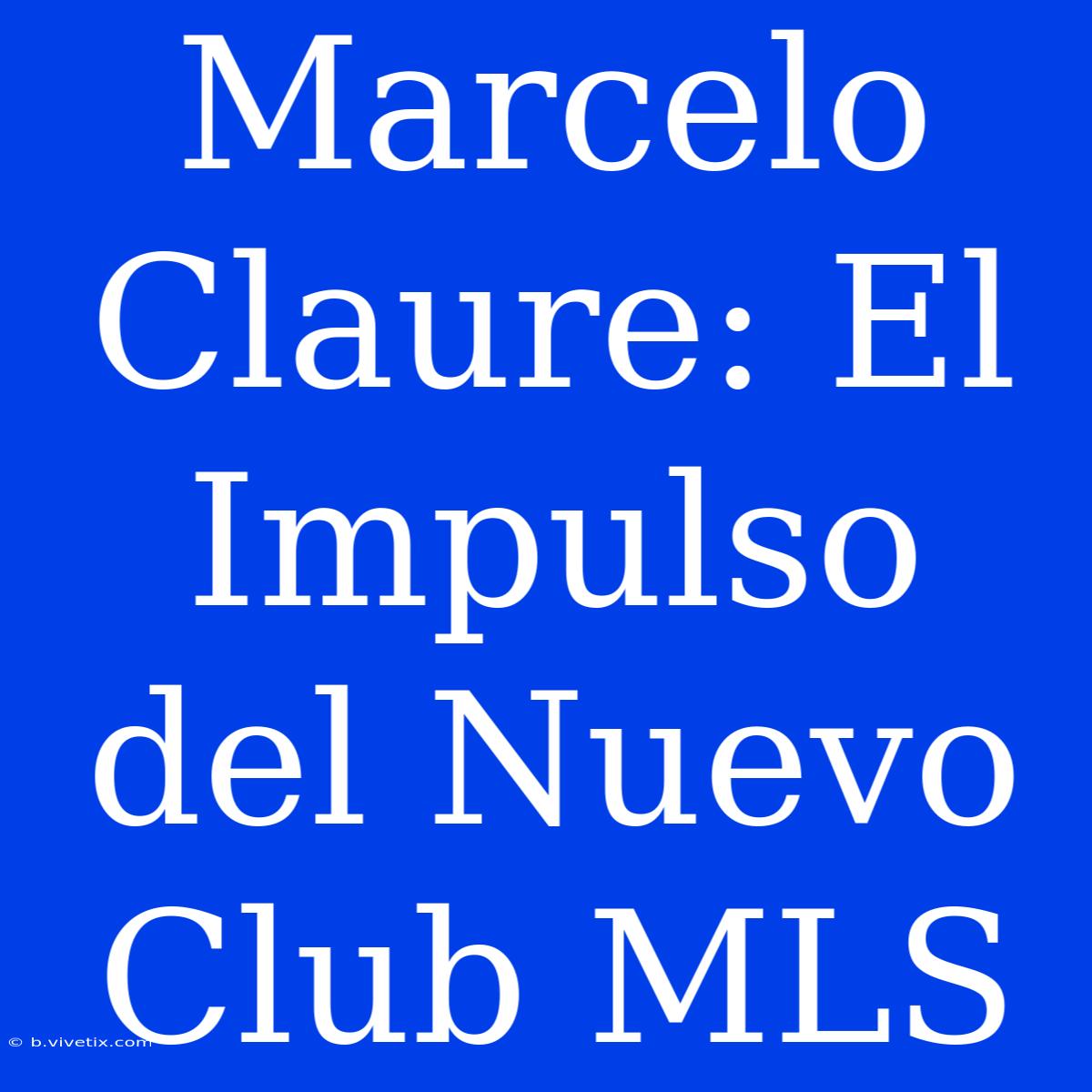 Marcelo Claure: El Impulso Del Nuevo Club MLS