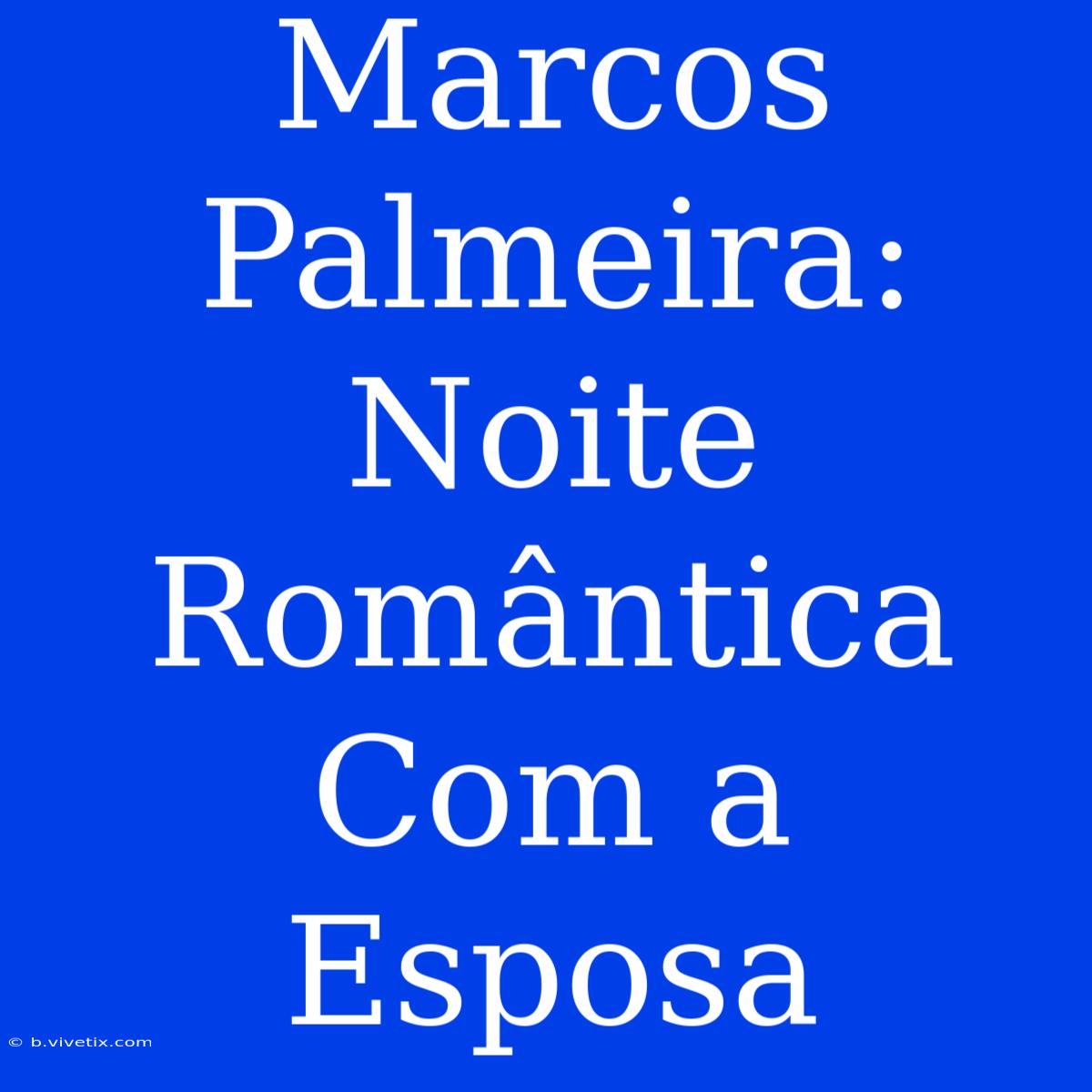 Marcos Palmeira: Noite Romântica Com A Esposa