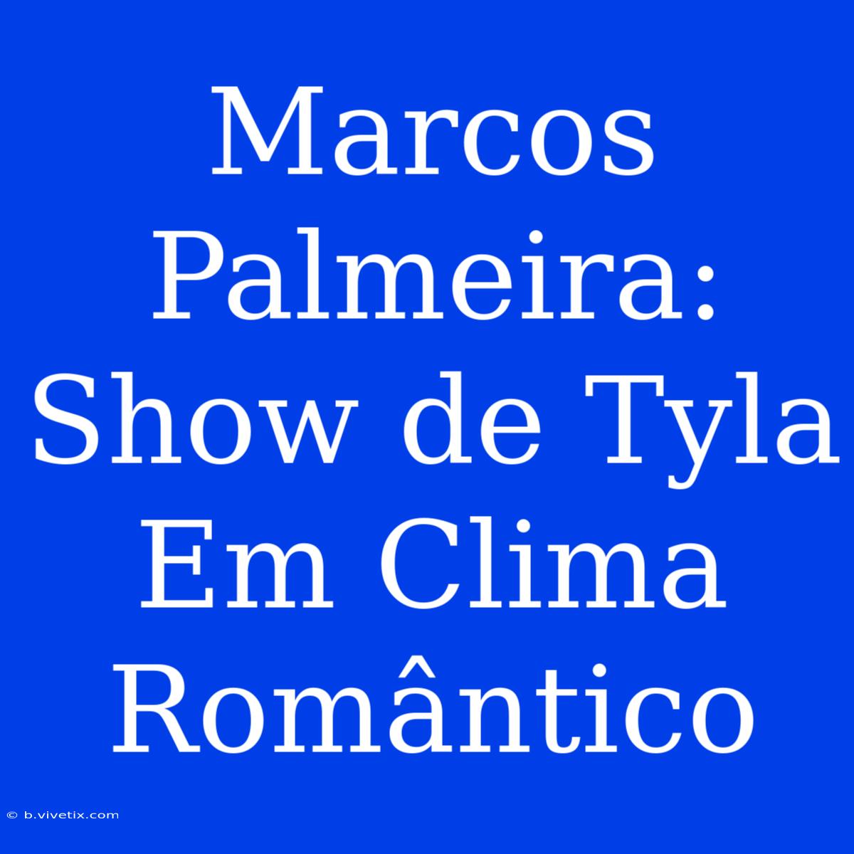 Marcos Palmeira: Show De Tyla Em Clima Romântico