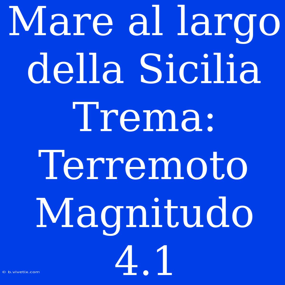 Mare Al Largo Della Sicilia Trema: Terremoto Magnitudo 4.1