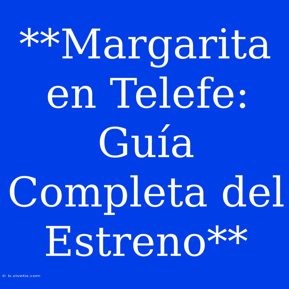 **Margarita En Telefe: Guía Completa Del Estreno**