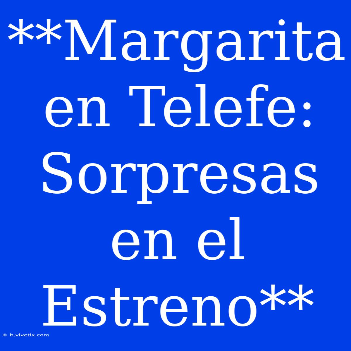 **Margarita En Telefe: Sorpresas En El Estreno**