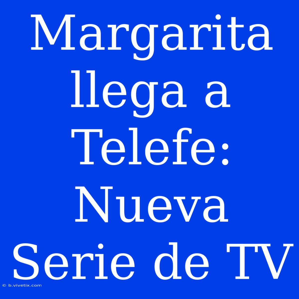 Margarita Llega A Telefe: Nueva Serie De TV