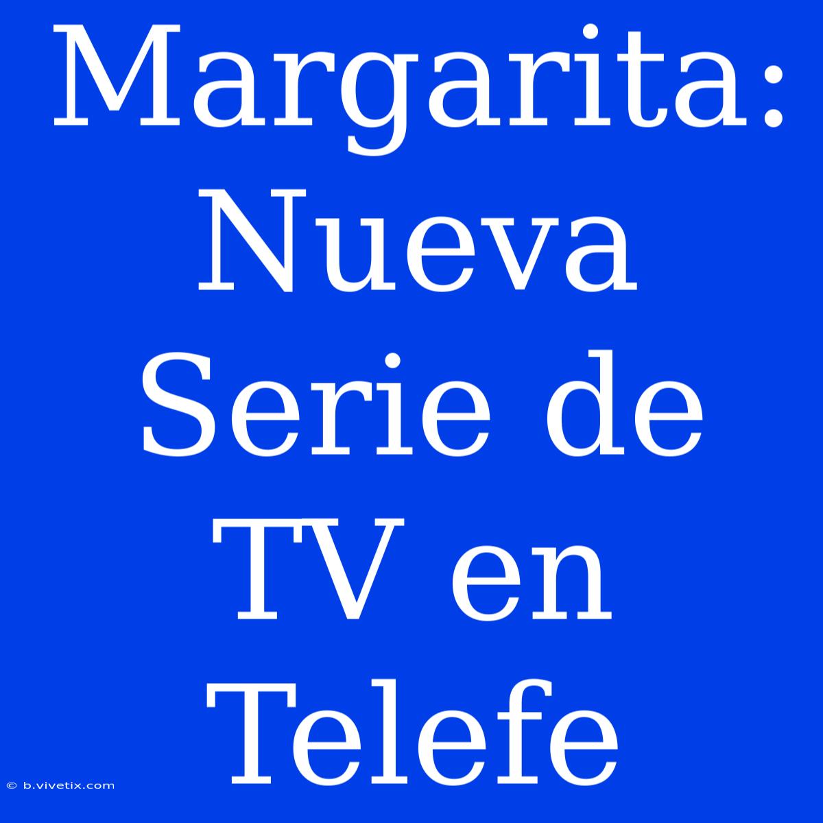 Margarita: Nueva Serie De TV En Telefe