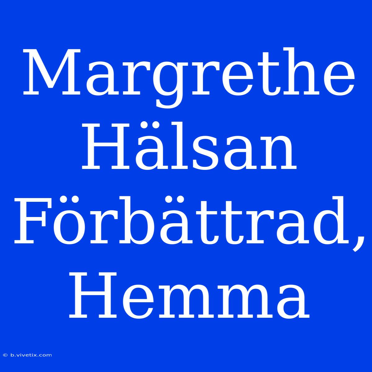 Margrethe Hälsan Förbättrad, Hemma