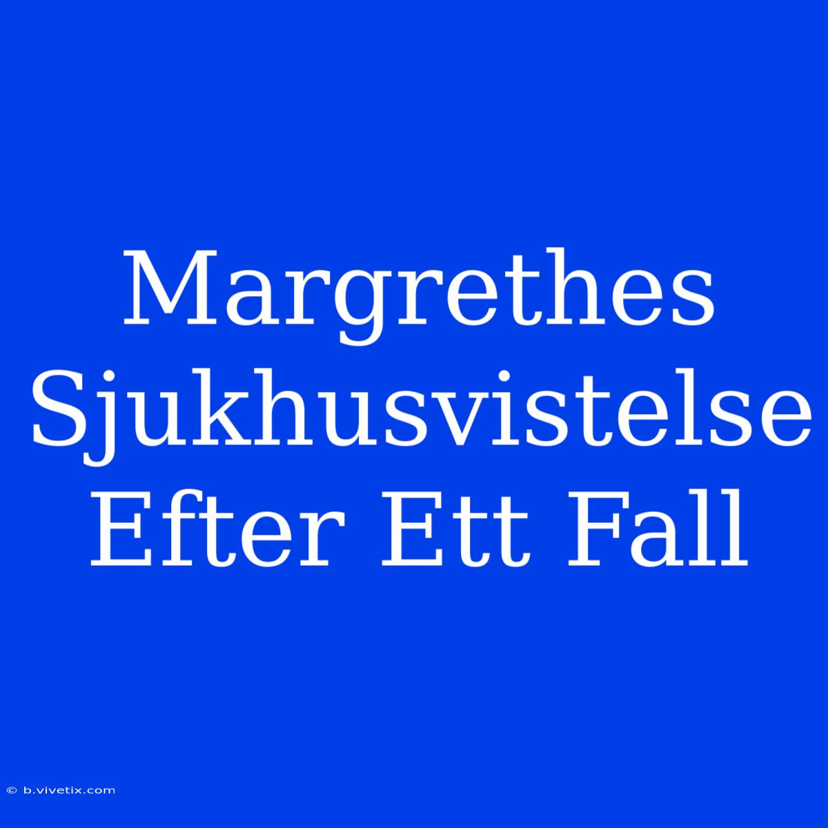 Margrethes Sjukhusvistelse Efter Ett Fall