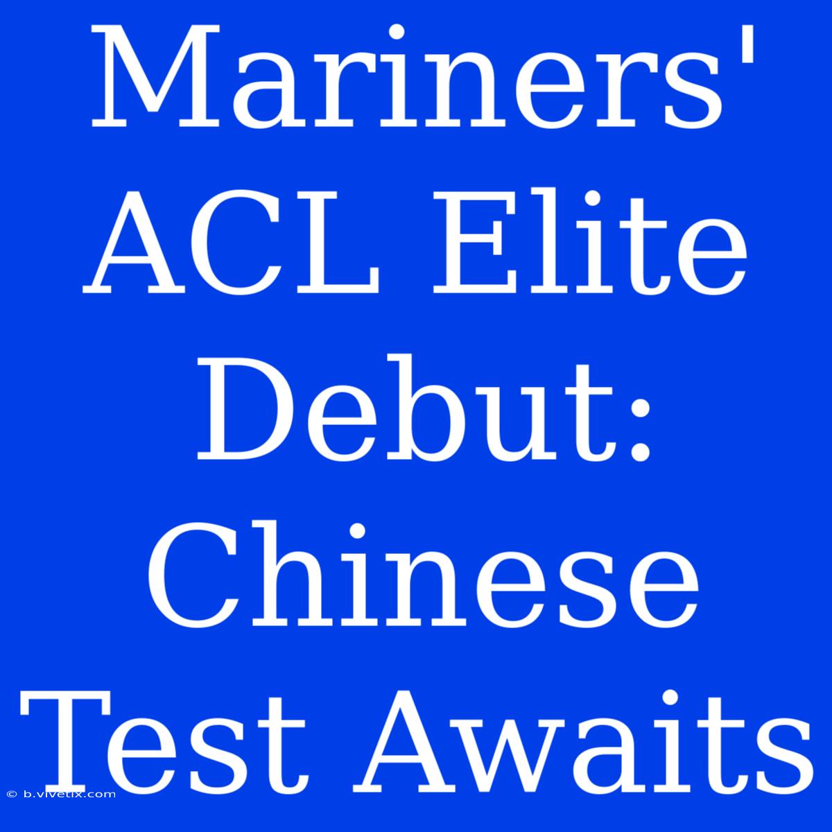 Mariners' ACL Elite Debut: Chinese Test Awaits