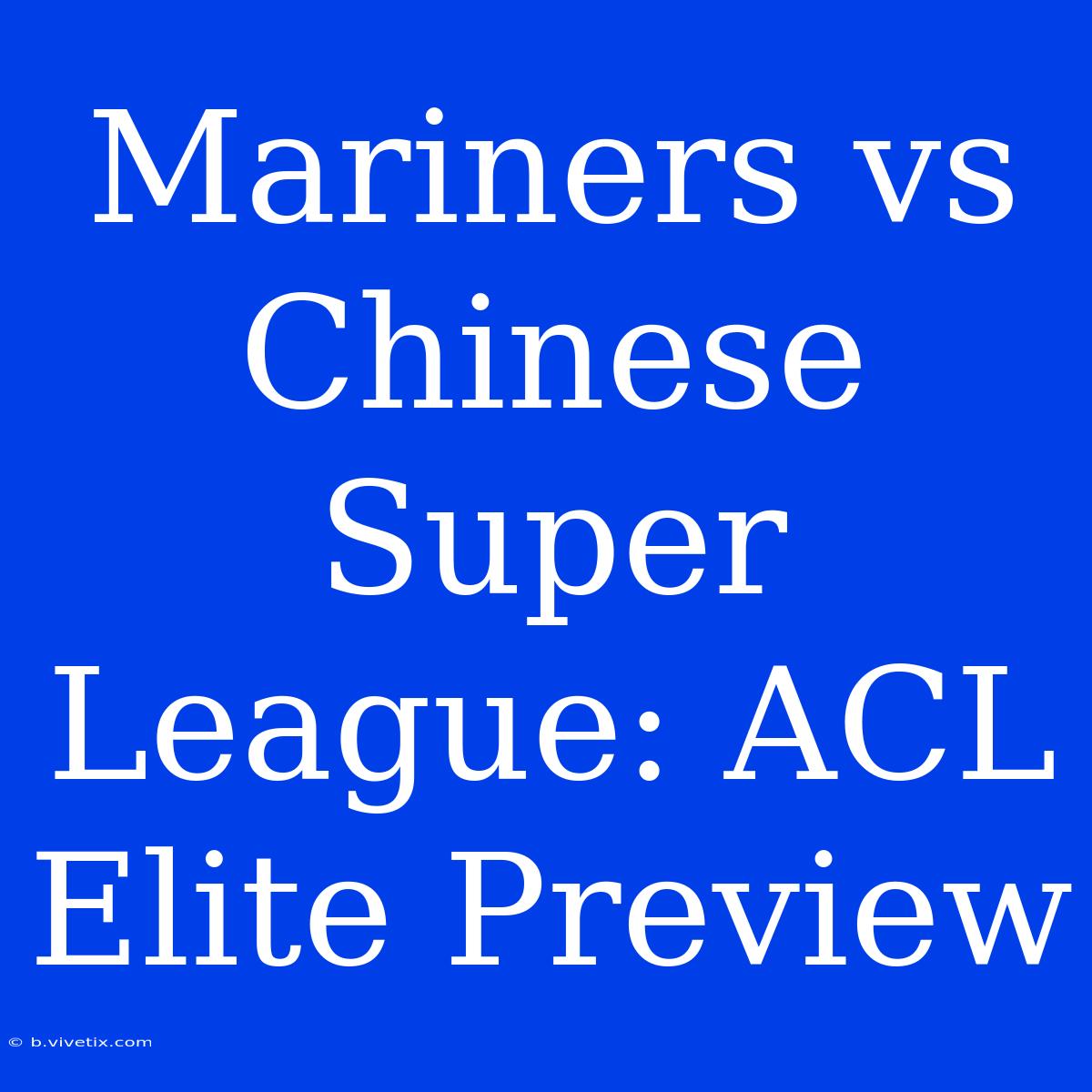 Mariners Vs Chinese Super League: ACL Elite Preview