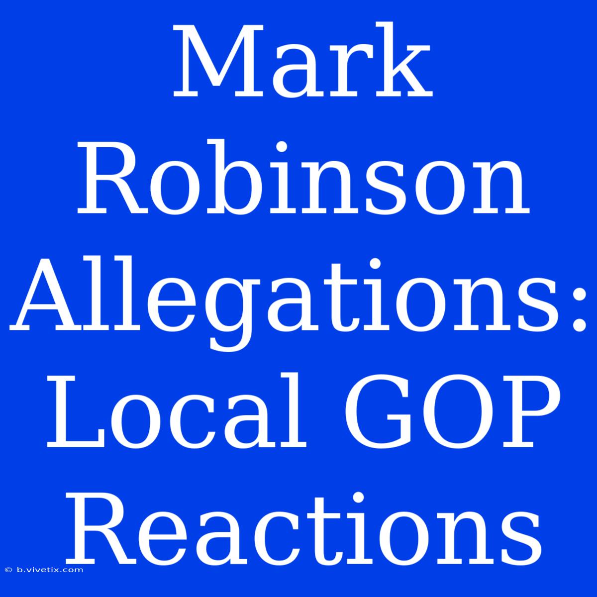 Mark Robinson Allegations: Local GOP Reactions