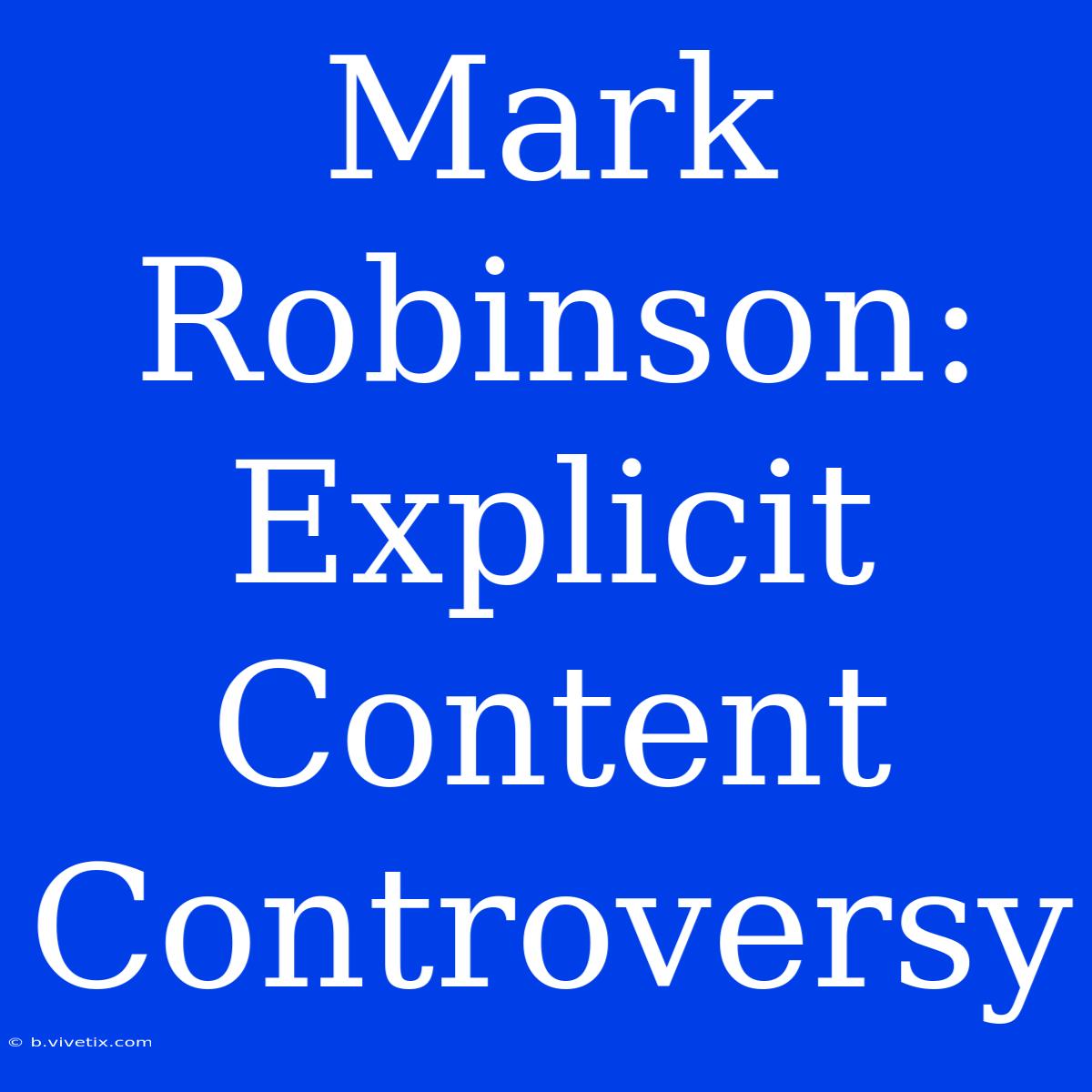 Mark Robinson: Explicit Content Controversy