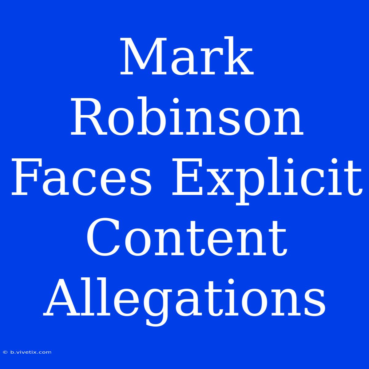 Mark Robinson Faces Explicit Content Allegations