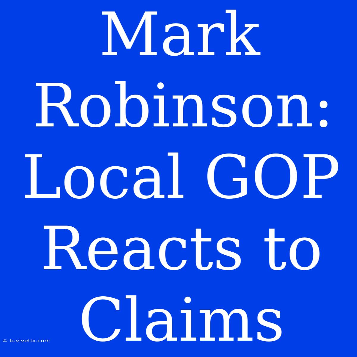 Mark Robinson: Local GOP Reacts To Claims 