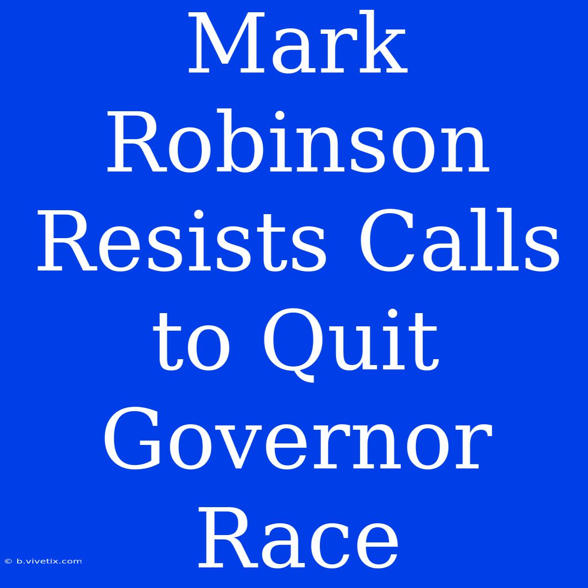 Mark Robinson Resists Calls To Quit Governor Race