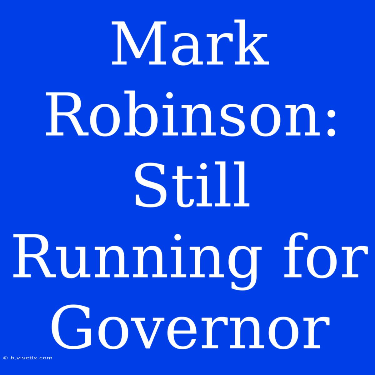 Mark Robinson: Still Running For Governor