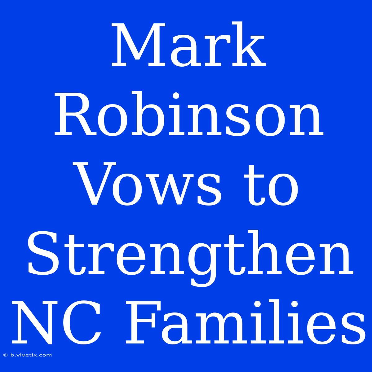 Mark Robinson Vows To Strengthen NC Families