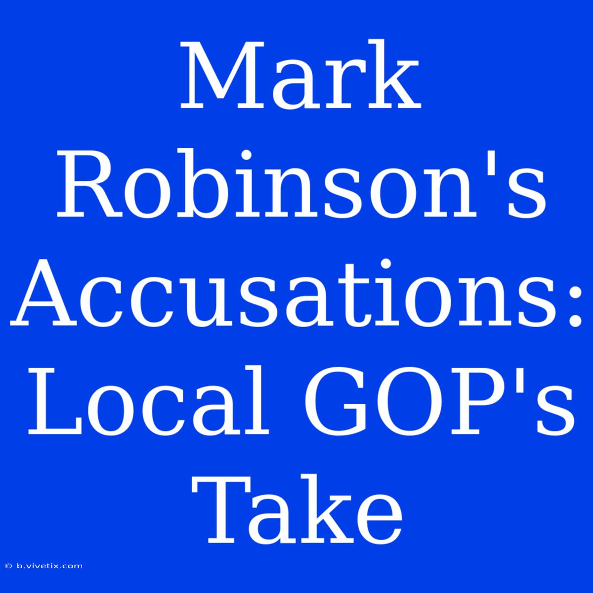 Mark Robinson's Accusations: Local GOP's Take