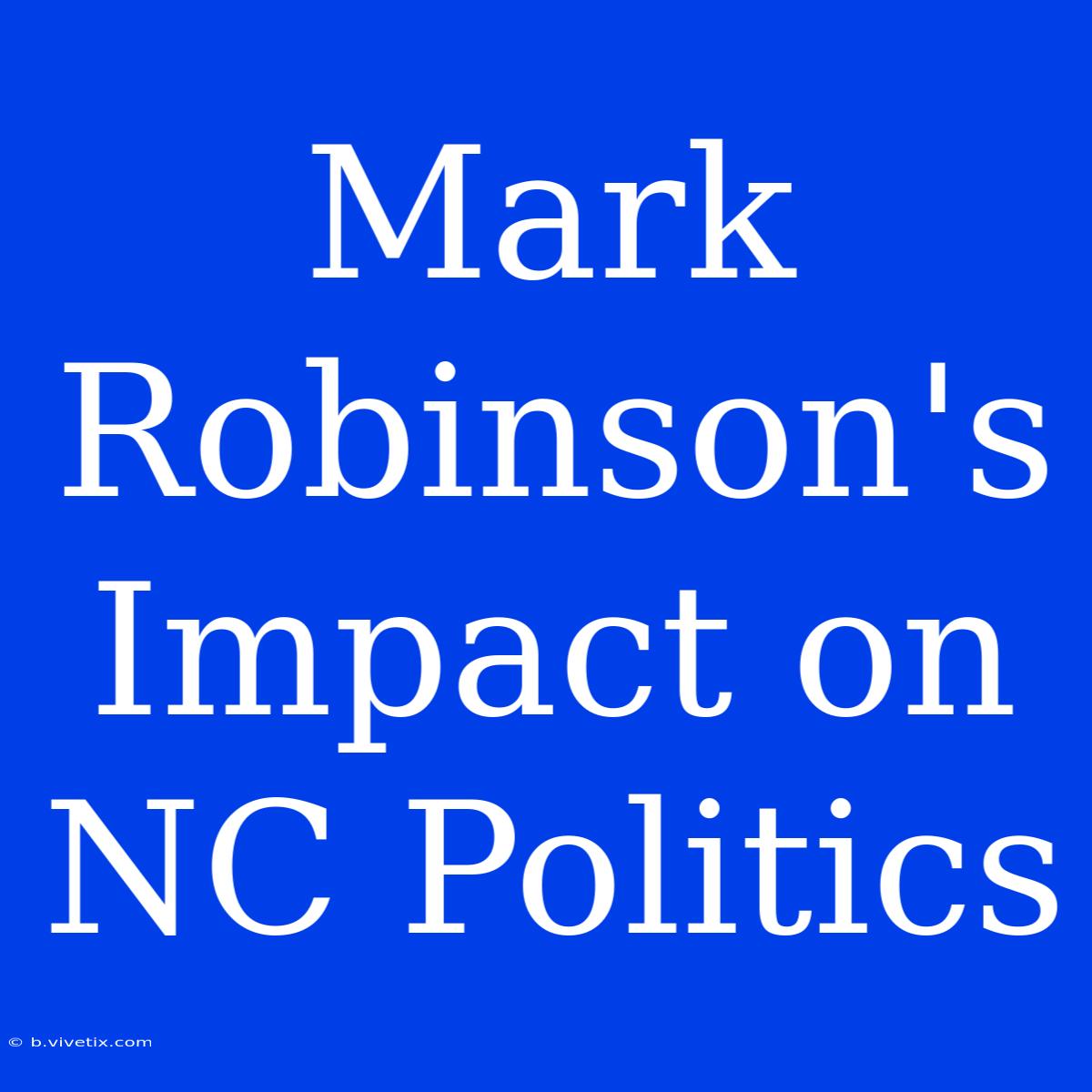 Mark Robinson's Impact On NC Politics