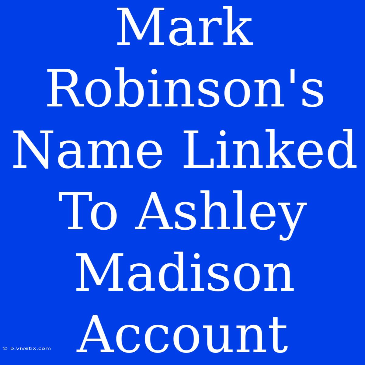 Mark Robinson's Name Linked To Ashley Madison Account 