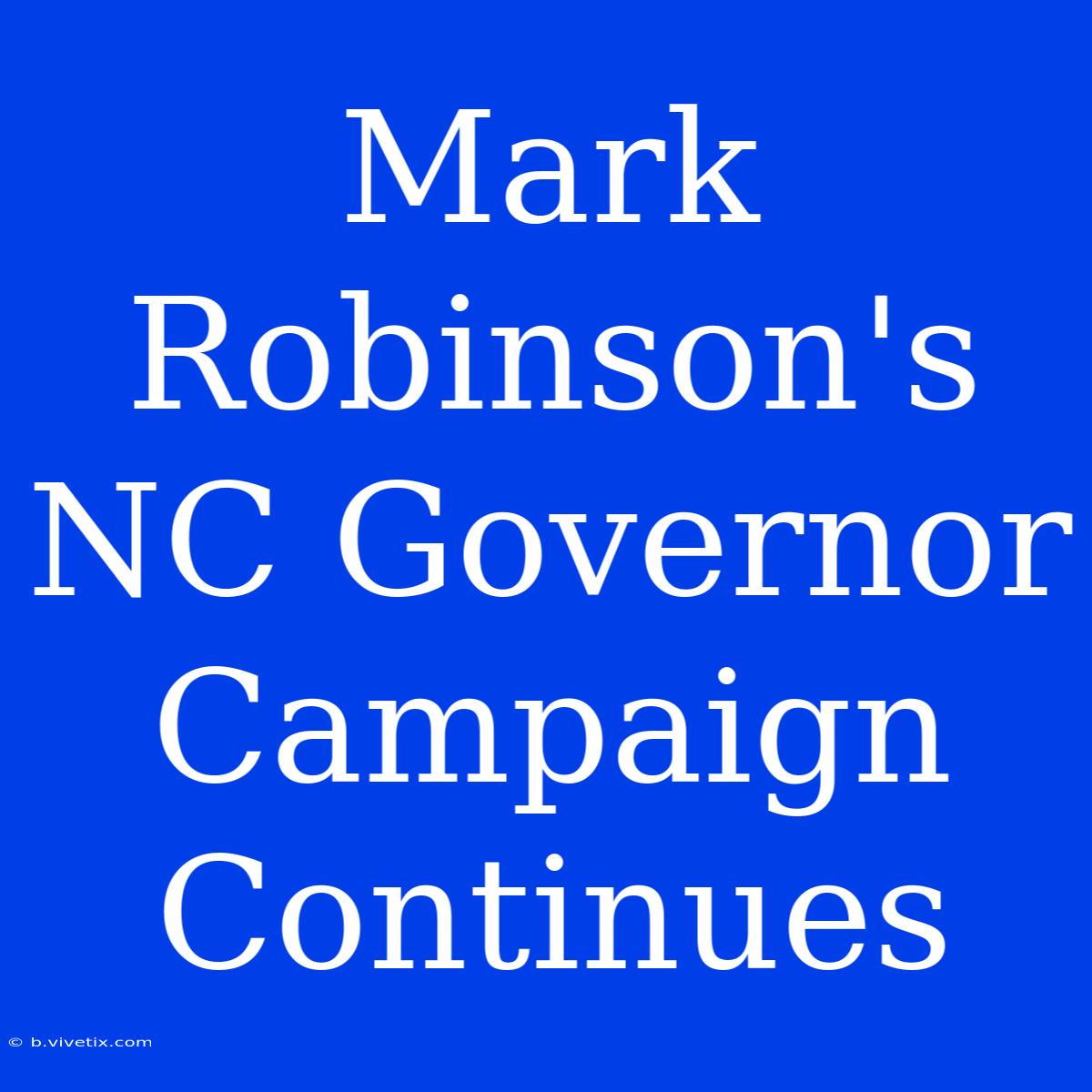 Mark Robinson's NC Governor Campaign Continues