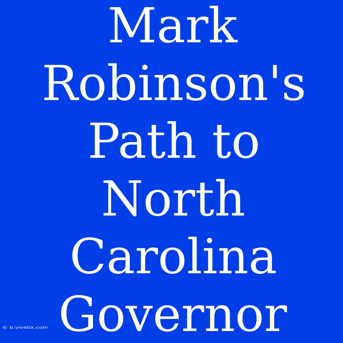 Mark Robinson's Path To North Carolina Governor