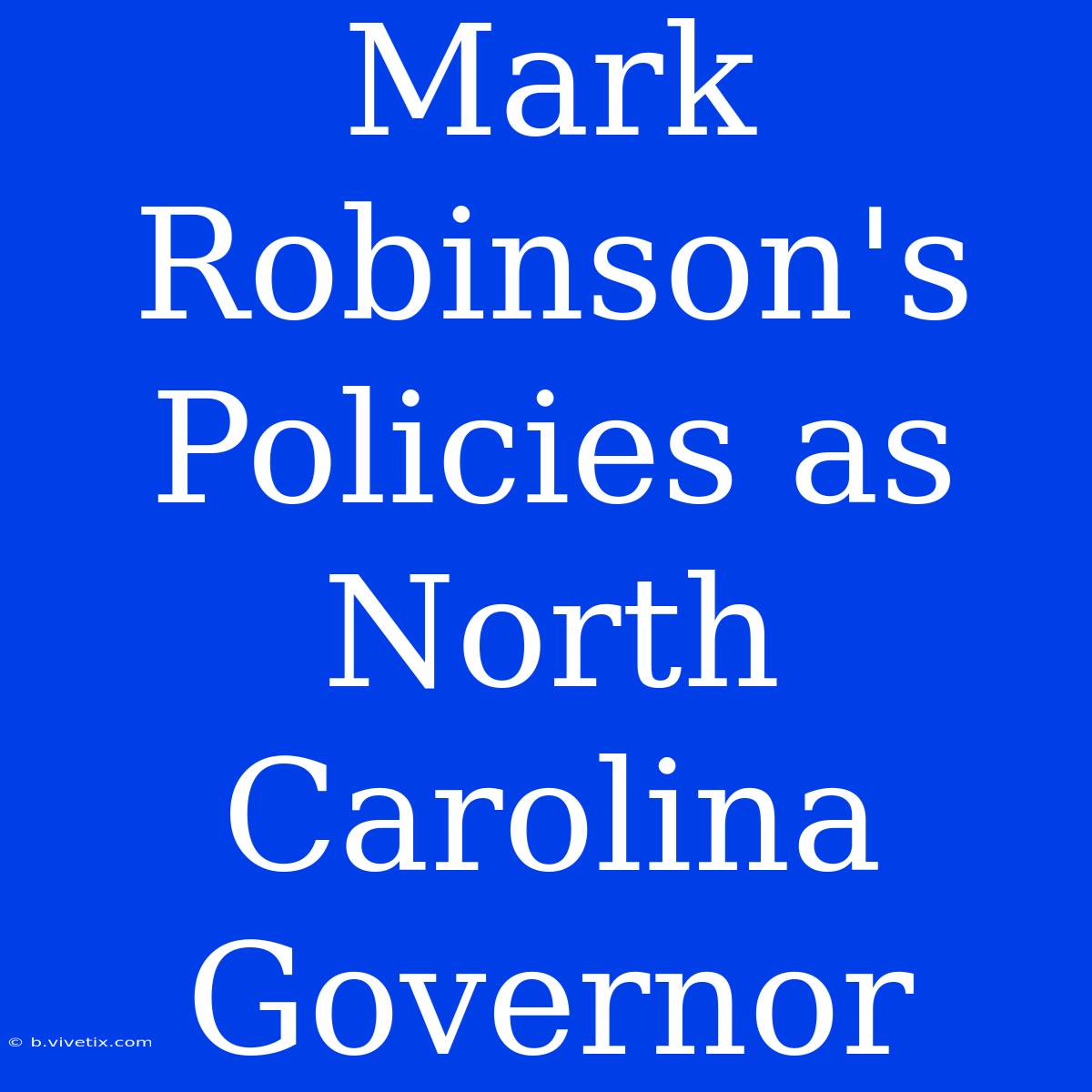 Mark Robinson's Policies As North Carolina Governor