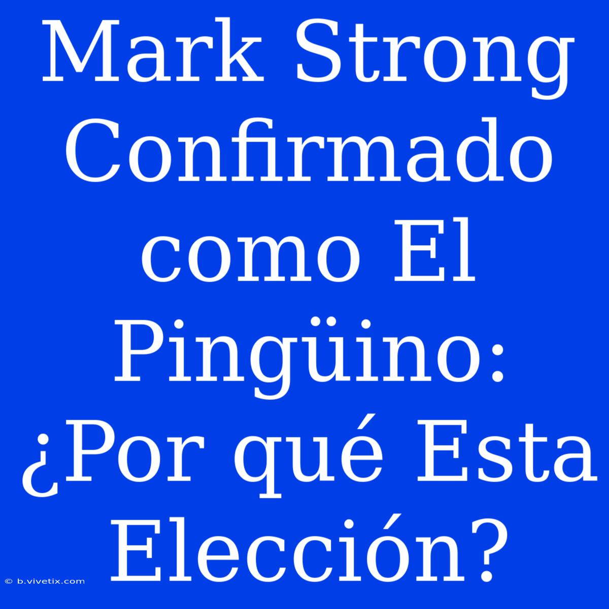 Mark Strong Confirmado Como El Pingüino: ¿Por Qué Esta Elección?