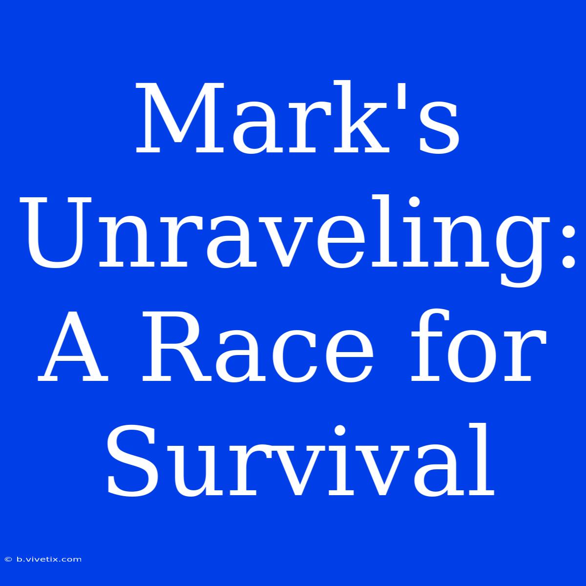 Mark's Unraveling: A Race For Survival