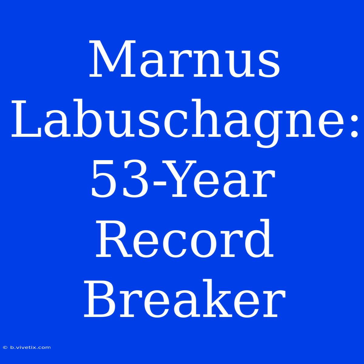 Marnus Labuschagne: 53-Year Record Breaker