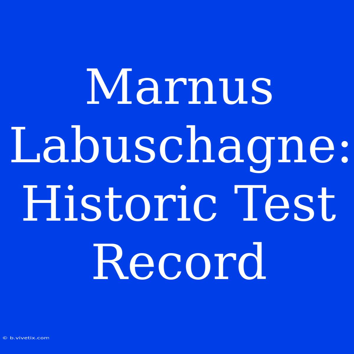 Marnus Labuschagne: Historic Test Record