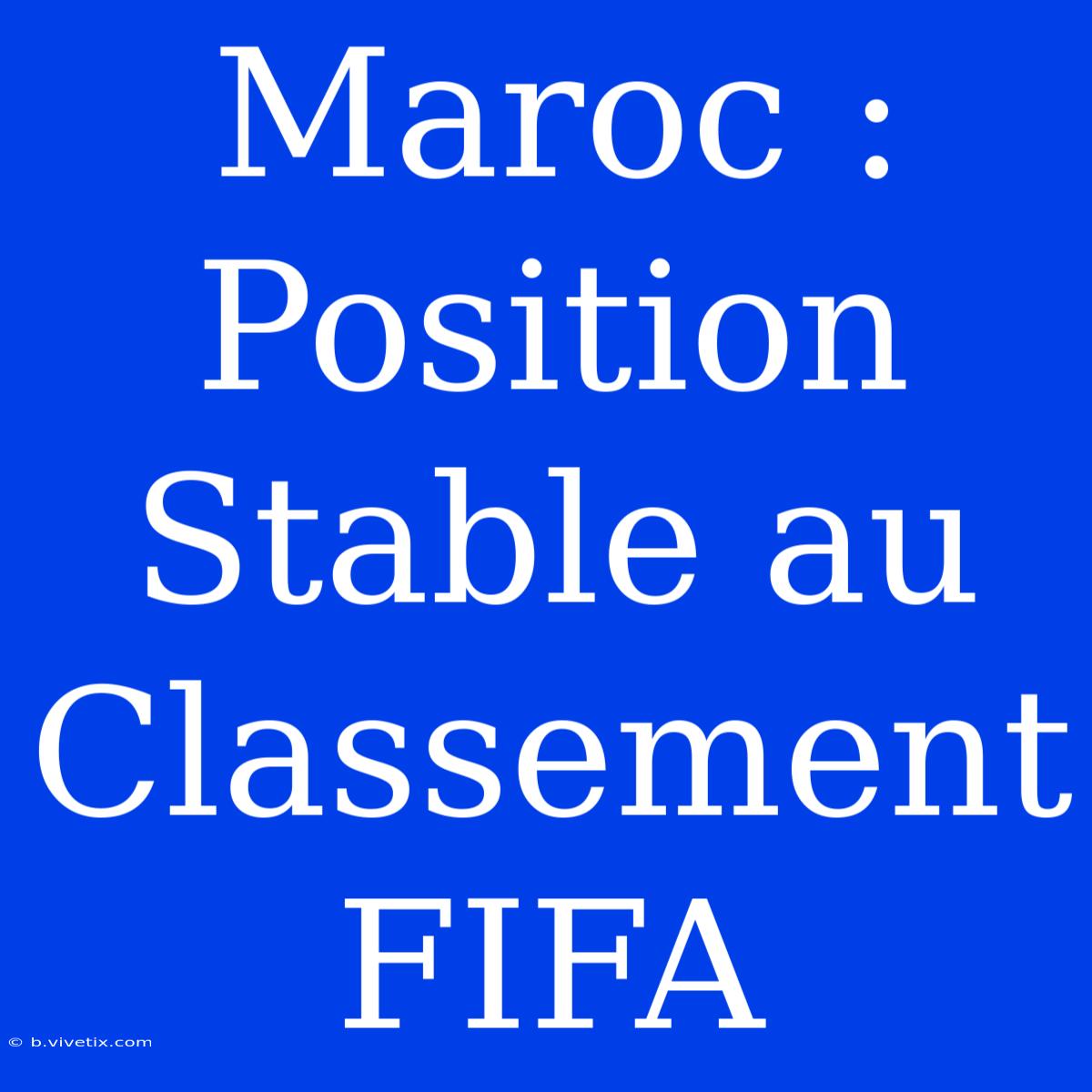 Maroc : Position Stable Au Classement FIFA