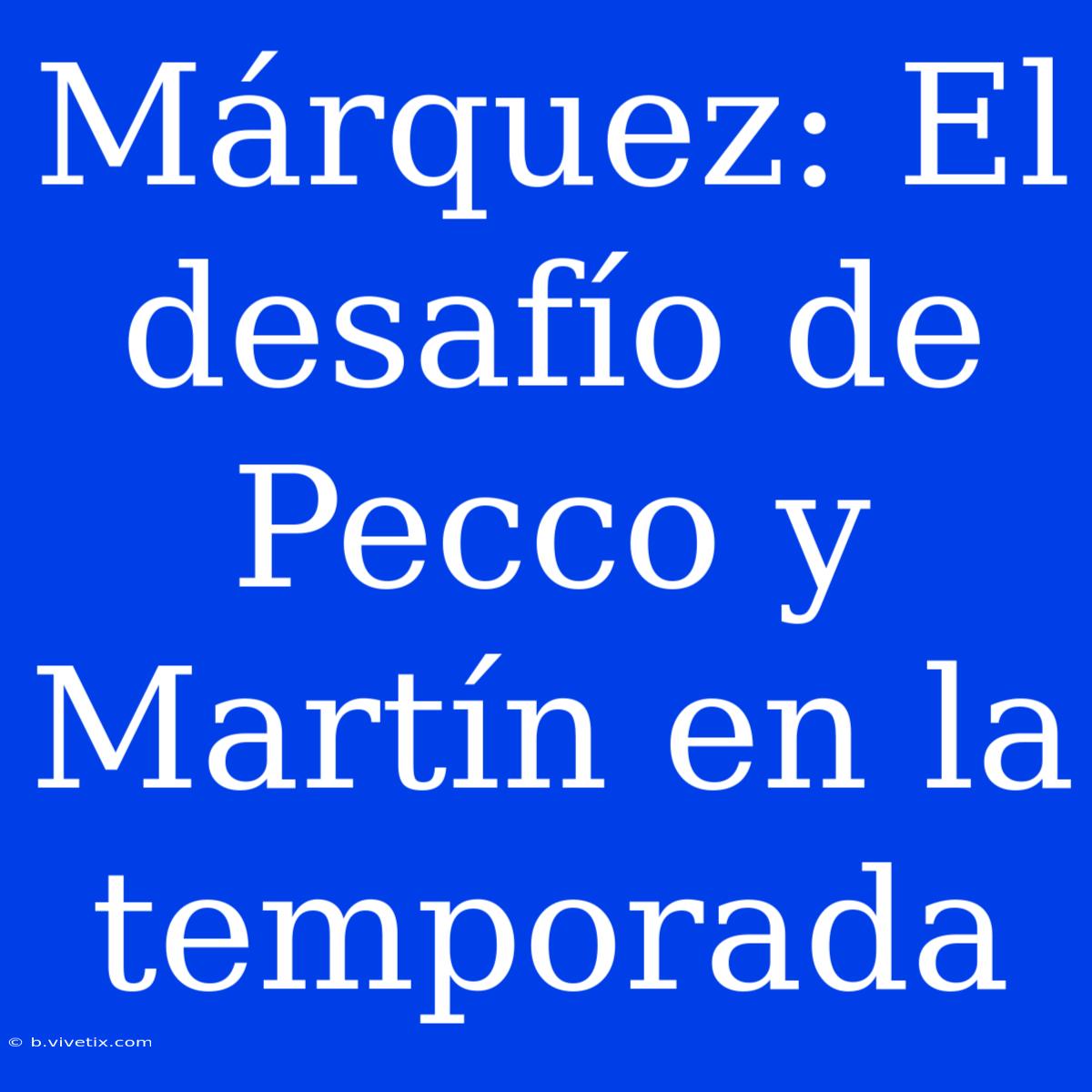 Márquez: El Desafío De Pecco Y Martín En La Temporada 