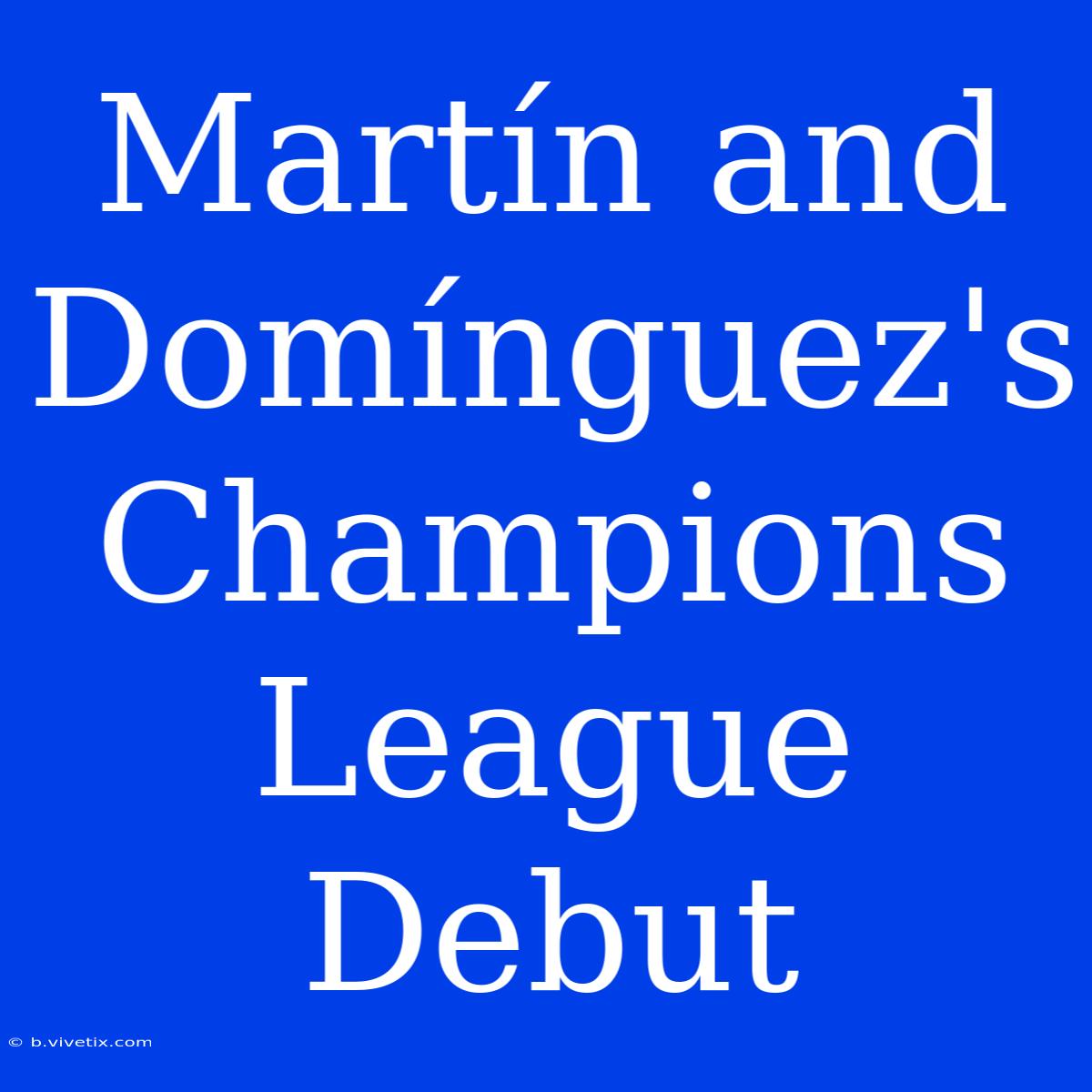 Martín And Domínguez's Champions League Debut