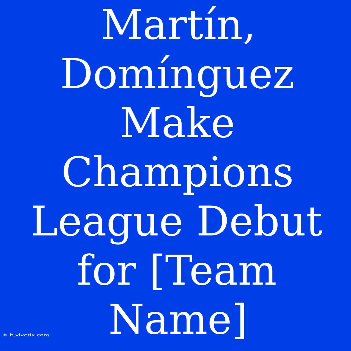 Martín, Domínguez Make Champions League Debut For [Team Name]