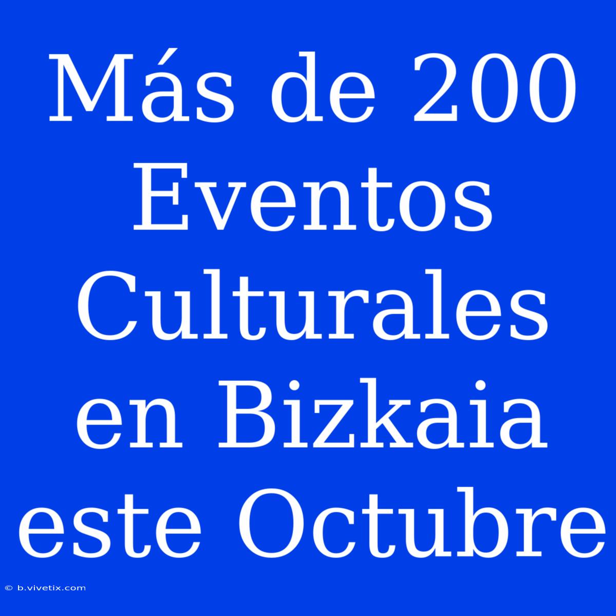 Más De 200 Eventos Culturales En Bizkaia Este Octubre