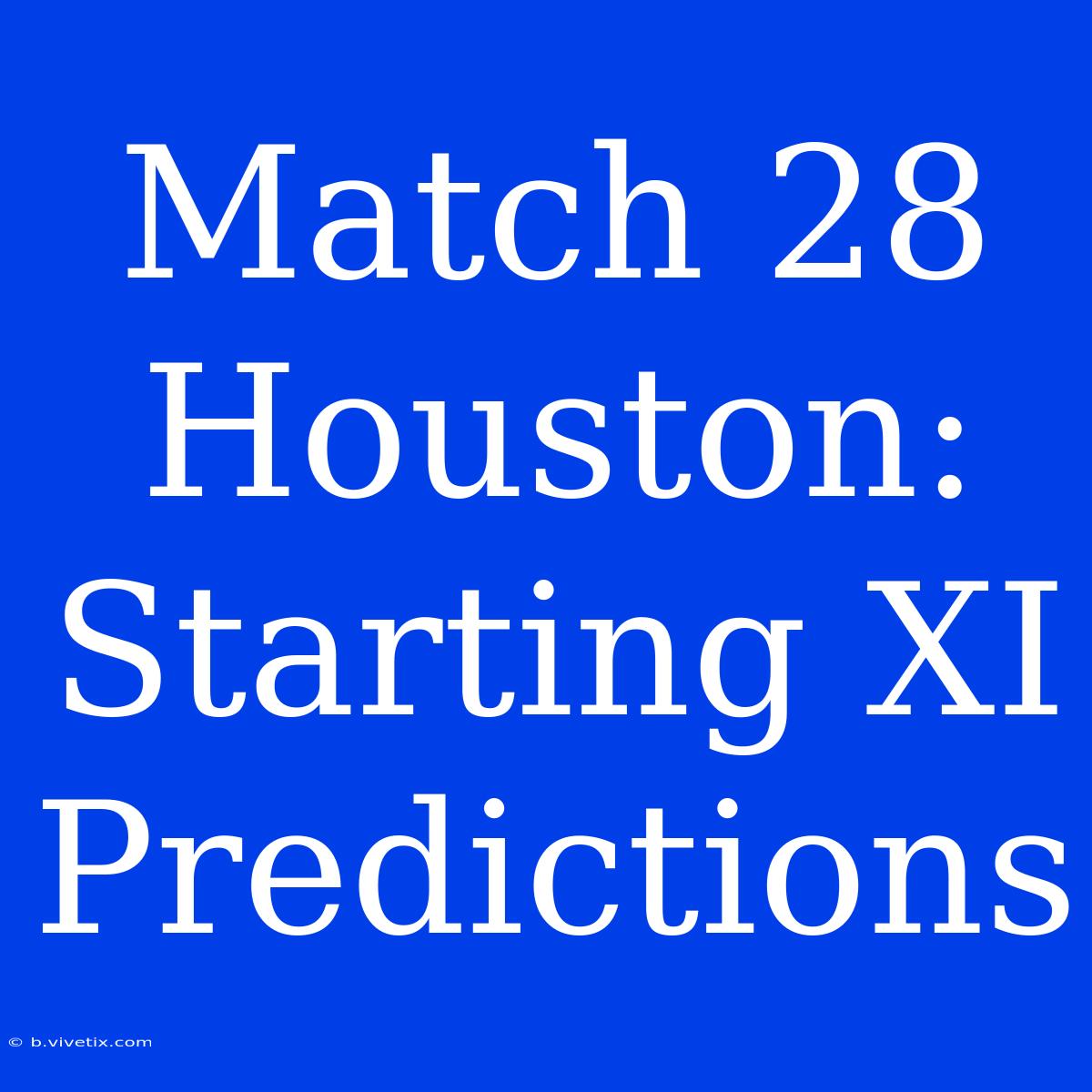 Match 28 Houston: Starting XI Predictions