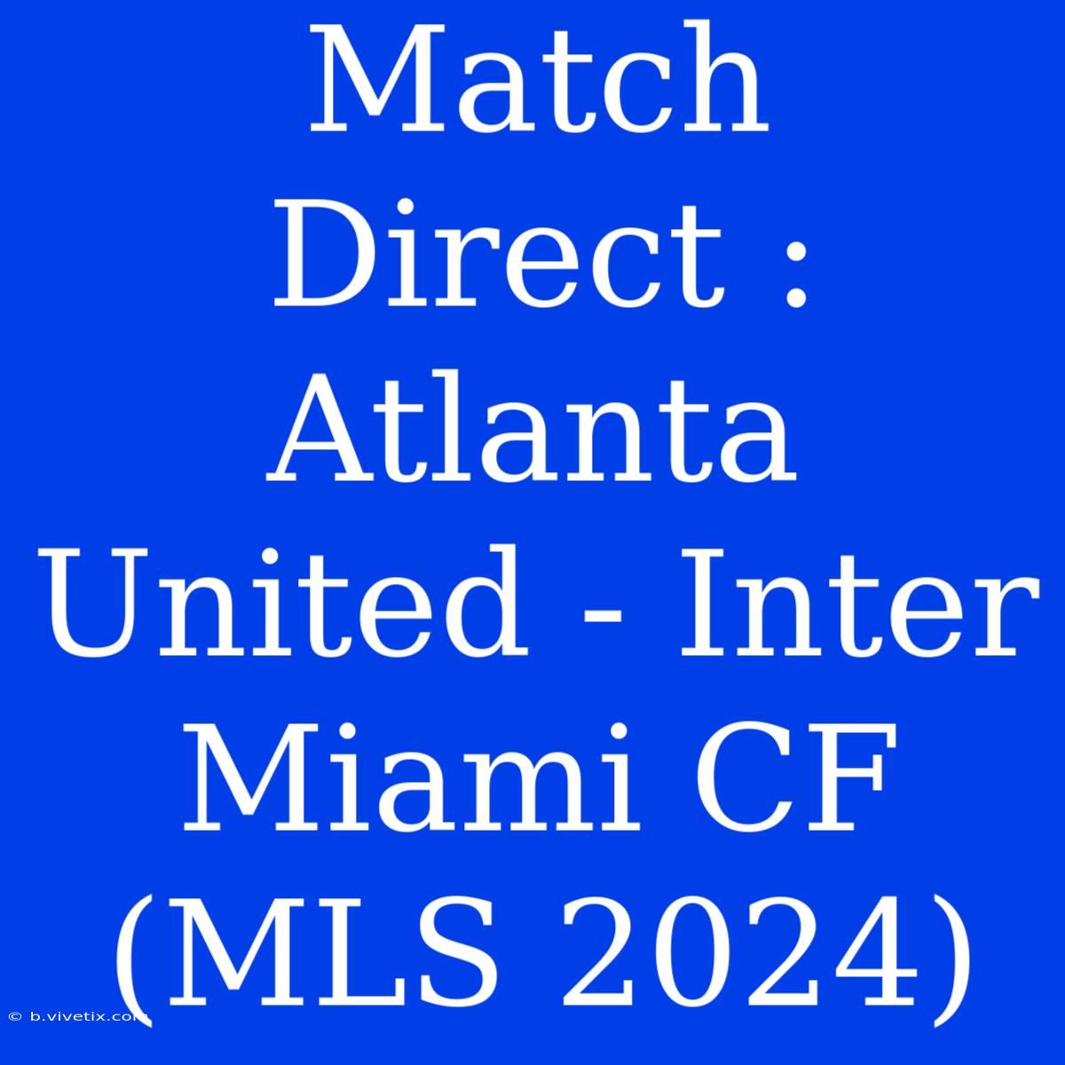 Match Direct : Atlanta United - Inter Miami CF (MLS 2024)