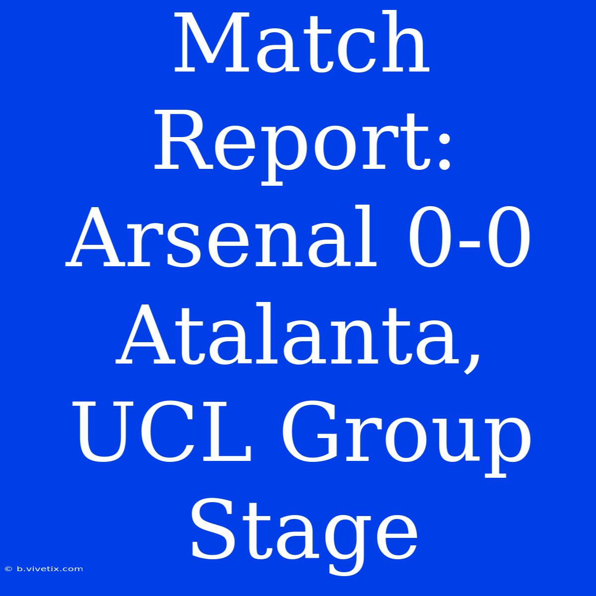 Match Report: Arsenal 0-0 Atalanta, UCL Group Stage