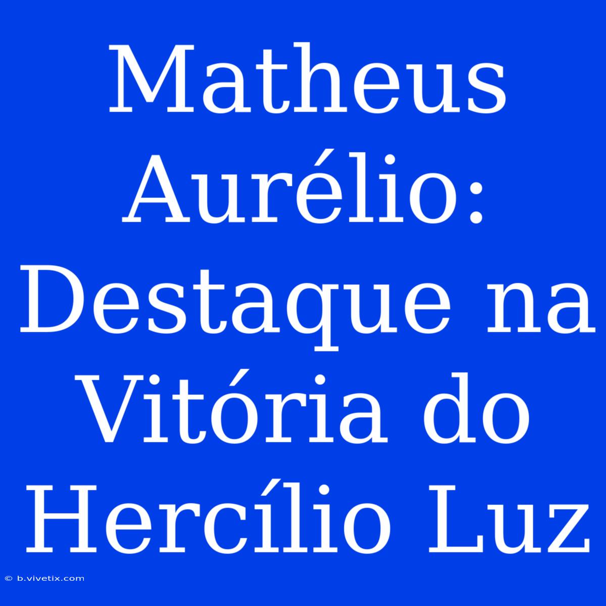 Matheus Aurélio: Destaque Na Vitória Do Hercílio Luz