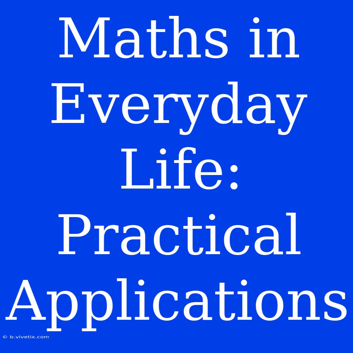 Maths In Everyday Life: Practical Applications