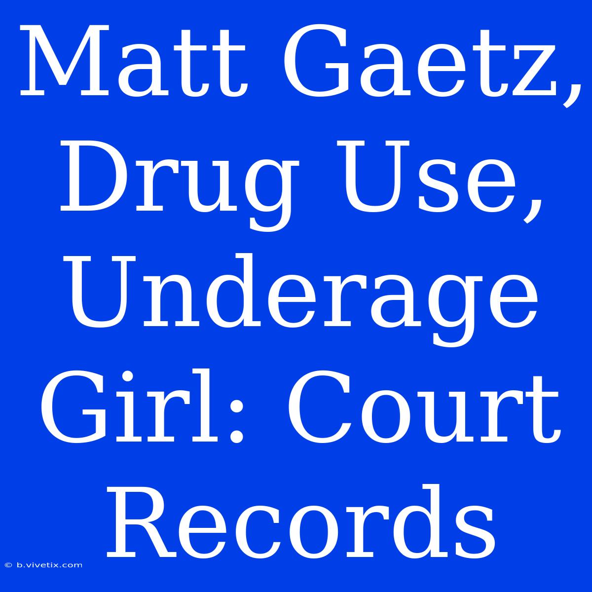 Matt Gaetz, Drug Use, Underage Girl: Court Records