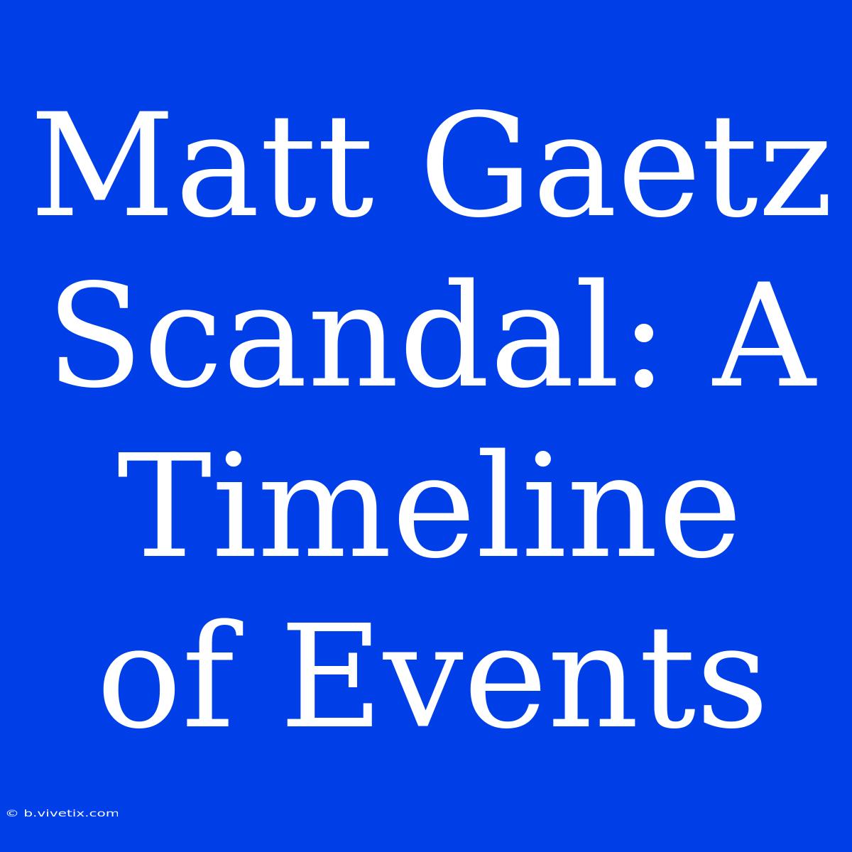 Matt Gaetz Scandal: A Timeline Of Events