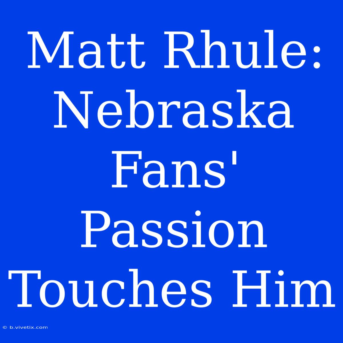 Matt Rhule: Nebraska Fans' Passion Touches Him