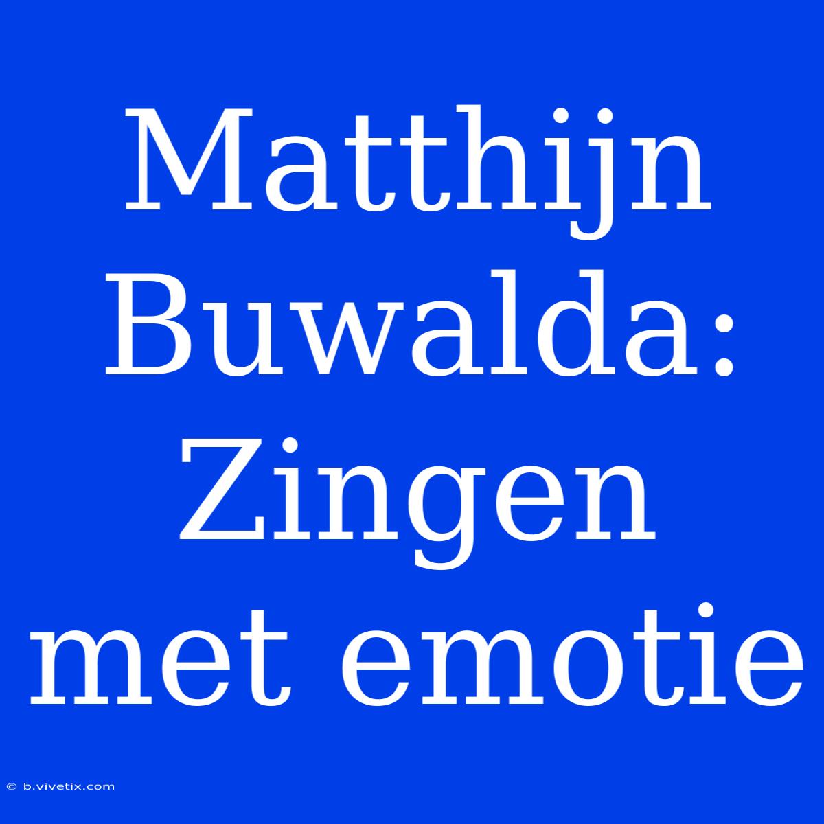 Matthijn Buwalda: Zingen Met Emotie