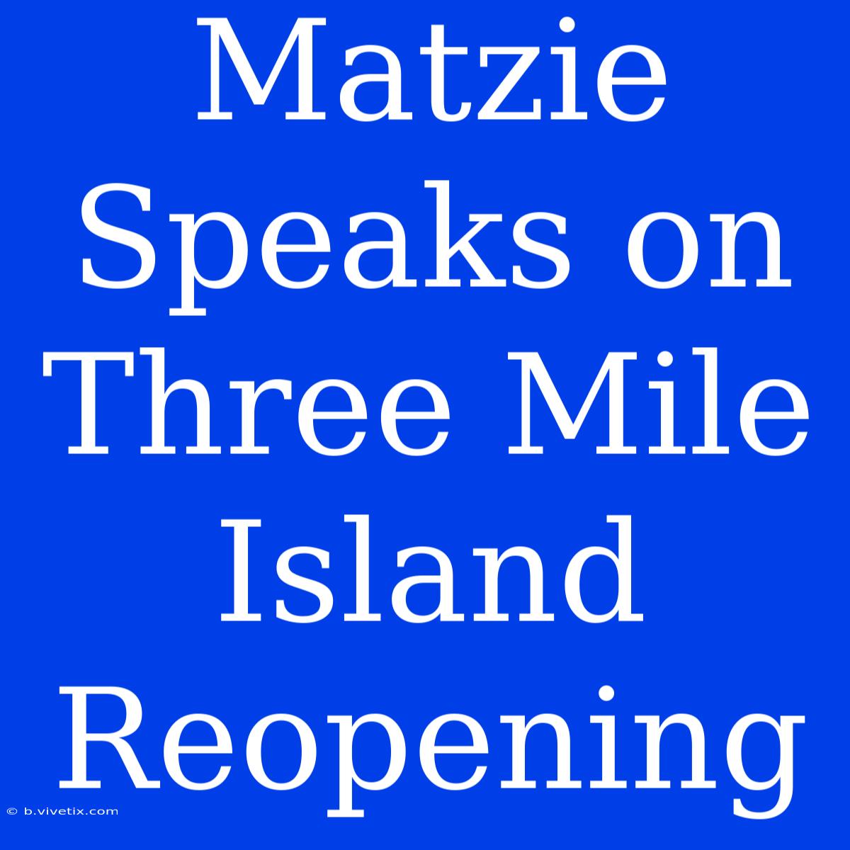 Matzie Speaks On Three Mile Island Reopening