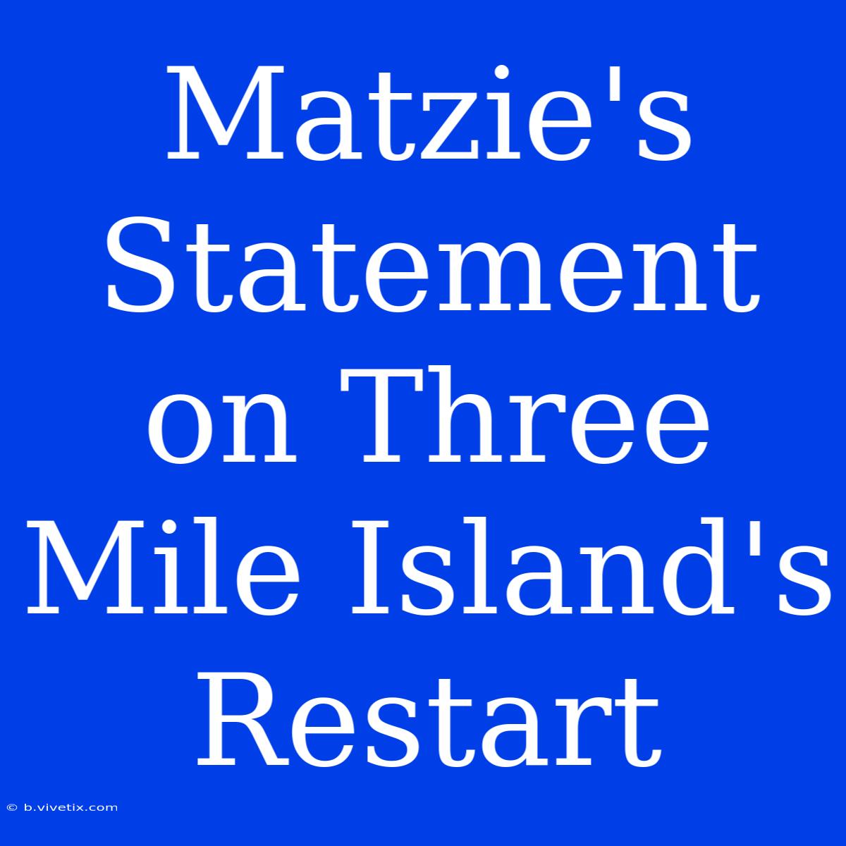 Matzie's Statement On Three Mile Island's Restart