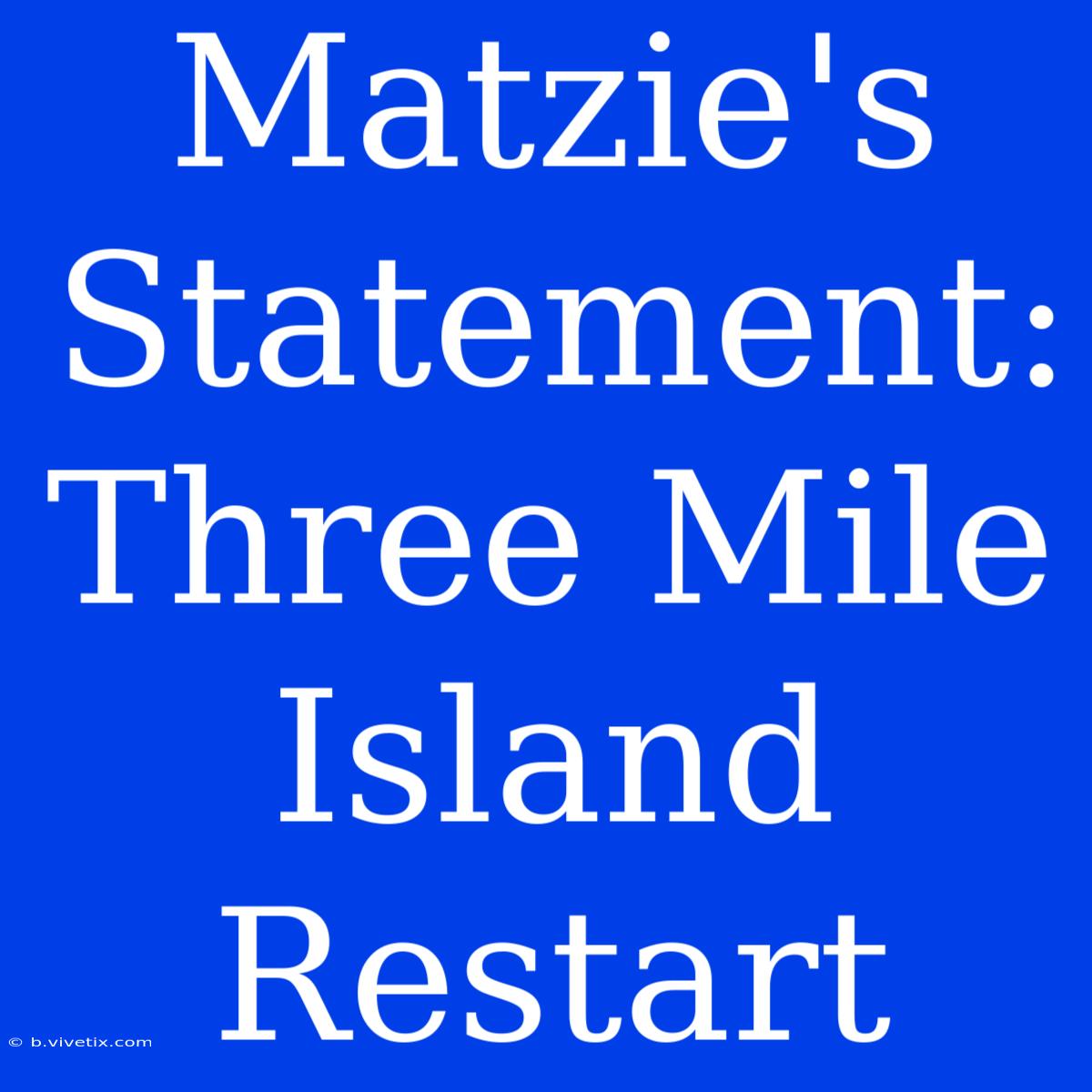 Matzie's Statement: Three Mile Island Restart 