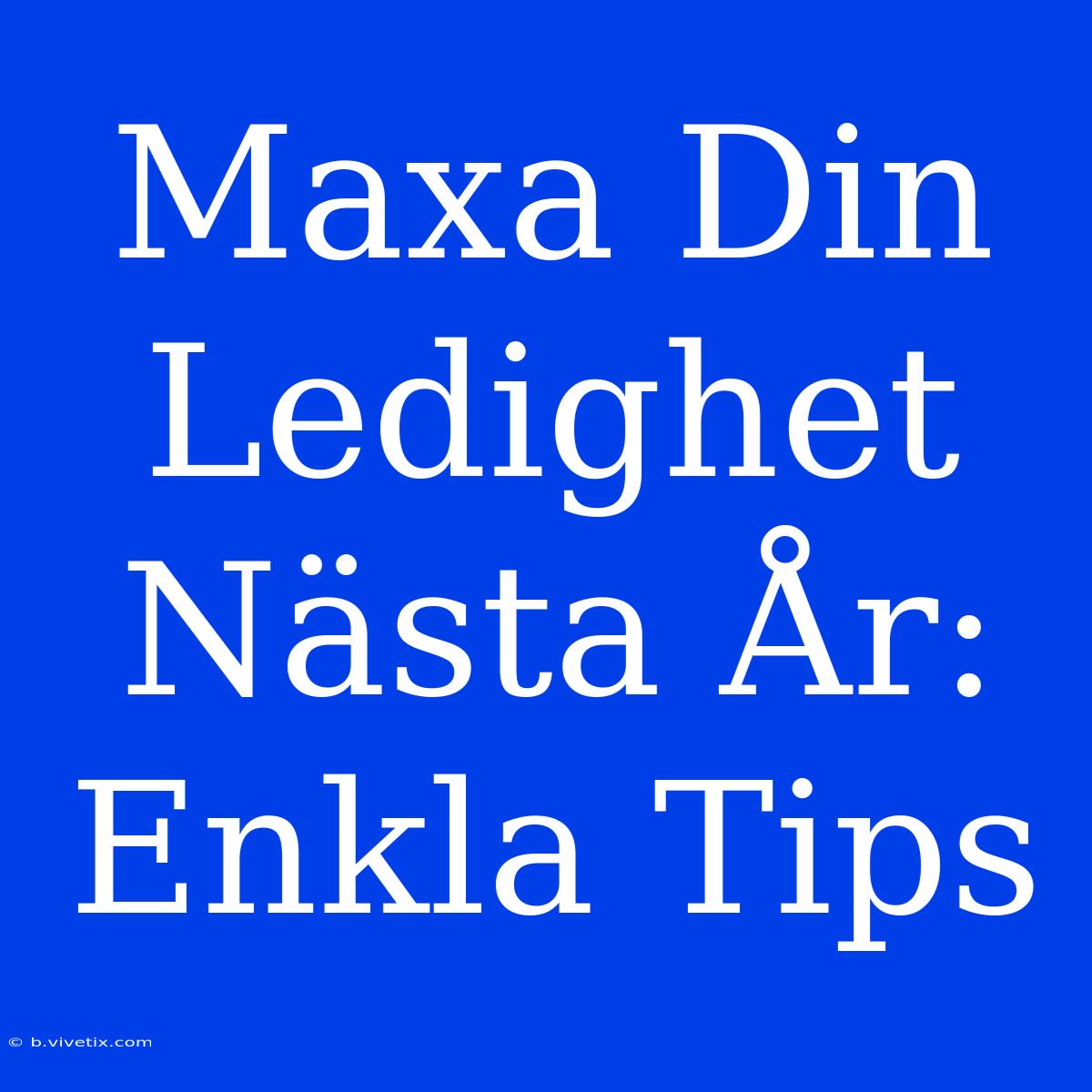 Maxa Din Ledighet Nästa År: Enkla Tips