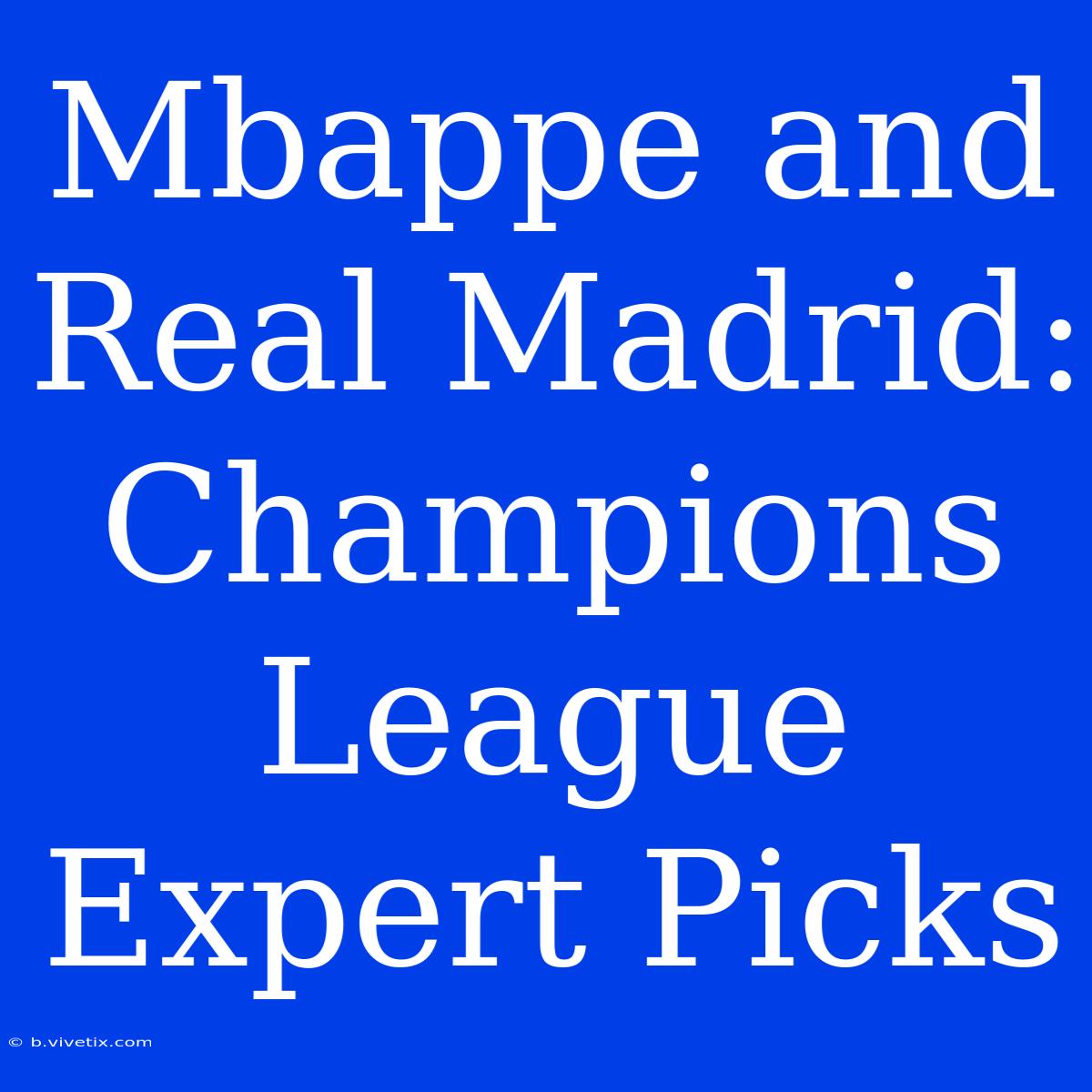 Mbappe And Real Madrid: Champions League Expert Picks