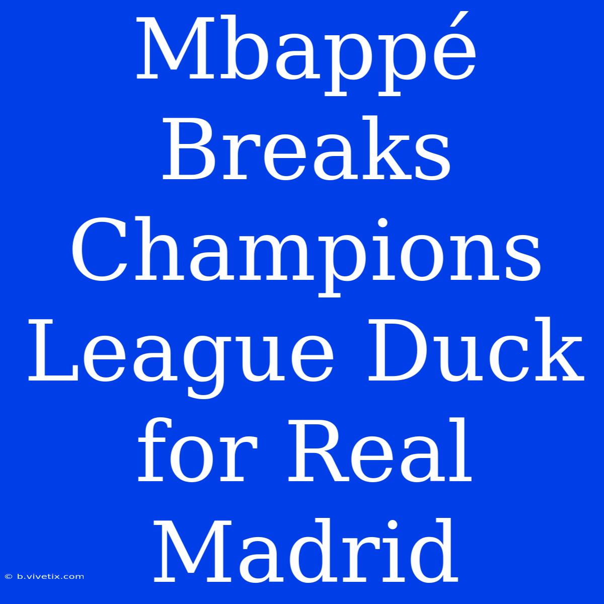 Mbappé Breaks Champions League Duck For Real Madrid