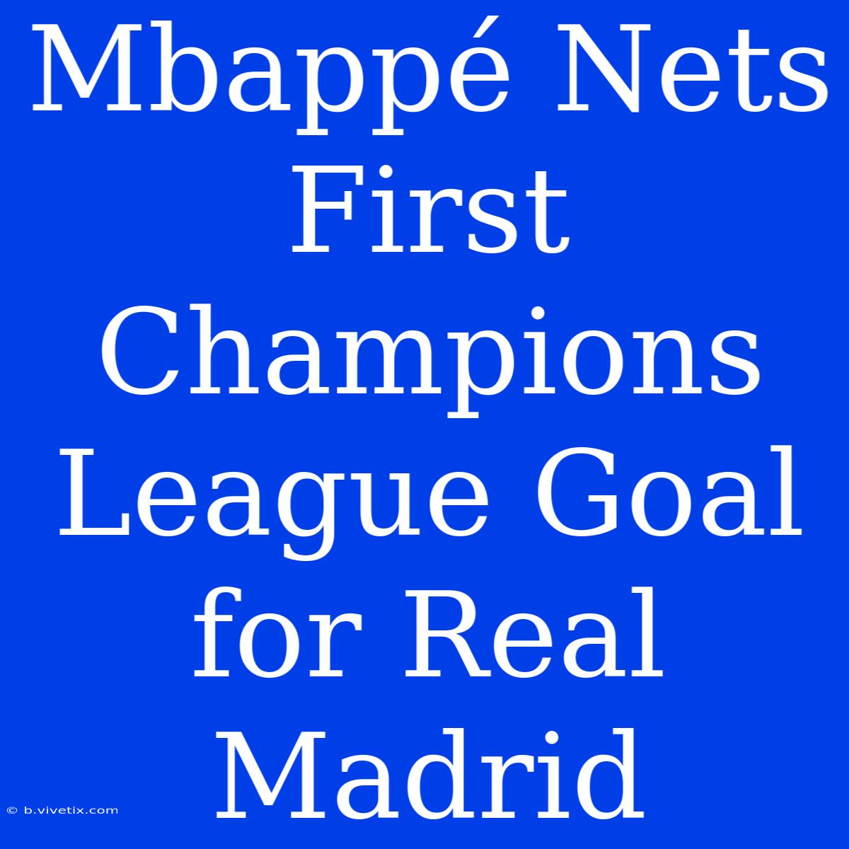 Mbappé Nets First Champions League Goal For Real Madrid